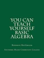 You CAN Teach Yourself Basic Algebra 1505992869 Book Cover
