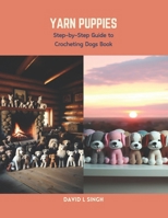 Yarn Puppies: Step-by-Step Guide to Crocheting Dogs Book B0CS6Z1537 Book Cover