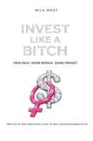 INVEST LIKE A BITCH: Alles was du über Geld wissen musst, dir aber niemand beigebracht hat (German Edition) B0GP6FVLHD Book Cover