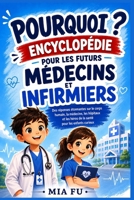 POURQUOI ? ENCYCLOPÉDIE POUR LES FUTURS MÉDECINS ET INFIRMIERS: Des réponses étonnantes sur le corps humain, la médecine, les hôpitaux et les héros de ... pour les enfants curieux (French Edition) B0H49F8ZK3 Book Cover