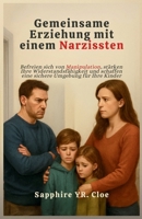 Gemeinsame Erziehung mit einem Narzissten: Befreien sich von Manipulation, stärken Ihre Widerstandsfähigkeit und schaffen eine sichere Umgebung für Ihre Kinder (German Edition) B0FMN7T32Q Book Cover