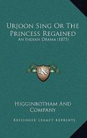 Urjoon Sing Or The Princess Regained: An Indian Drama 110451950X Book Cover