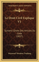 Le Droit Civil Explique V1: Suivant L'Ordre Des Articles Du Code (1837) 1160155925 Book Cover