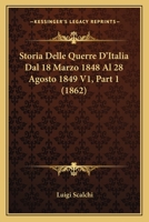 Storia Delle Querre D'Italia Dal 18 Marzo 1848 Al 28 Agosto 1849 V1, Part 2 (1862) 1166783731 Book Cover