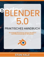 Blender 5.0 Praktisches Handbuch: Zuverlässige Einrichtung, Szenen-Workflows und Fehlerbehebung für 3D-Ersteller (German Edition) B0GM62QBY4 Book Cover
