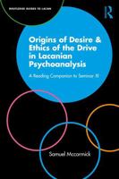 Origins of Desire & Ethics of the Drive in Lacanian Psychoanalysis: A Reading Companion to Seminar XI (Routledge Guides to Lacan) 1041327900 Book Cover