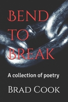 Bend to Break: A collection of poetry B0DQHZZCRZ Book Cover