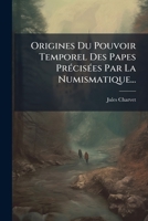 Origines Du Pouvoir Temporel Des Papes Précisées Par La Numismatique... 127493463X Book Cover