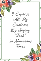 I express my emotions by saying Fuck in numerous tones: Funny Sarcastic Office Gag Gifts For Coworkers Birthday, Christmas Holiday Gift, Secret Santa idea green floral cover 1691071668 Book Cover