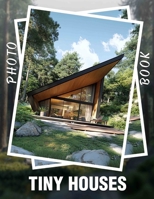 Tiny Houses Photo Book: Explore 40 Unique Tiny Living Spaces Designed For Minimalist Lifestyles And Inspiration B0DQ3SRPPK Book Cover