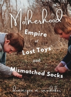 Motherhood: Empire of Lost Toys and Mismatched Socks 195791341X Book Cover