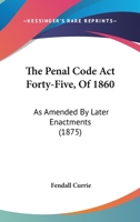 The Penal Code Act Forty-Five, Of 1860: As Amended By Later Enactments 1120913705 Book Cover