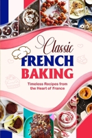 Classic French Baking: Timeless Recipes from the Heart of France B0F31FDFCM Book Cover