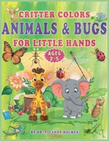 Critter Colors: Animals and Bugs for Little Hands B0DPHVJJRD Book Cover