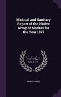 Medical and Sanitary Report of the Native Army of Madras for the Year 1877 1147596328 Book Cover