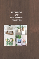 UPCYCLING AND REPURPOSING PROJECTS: THE ART OF REPURPOSING: Creative Upcycling Projects to Renew Your World B0CP7Y4RP6 Book Cover