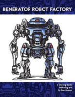 Benerator Robot Factory: A coloring book featuring illustrations by Ben Nunez 1982078855 Book Cover