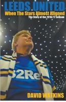 Leeds United: When The Stars Almost Aligned 1787231097 Book Cover