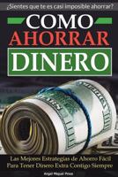Como Ahorrar Dinero: Las Mejores Estrategias de Ahorro F�cil Para Tener Dinero Extra Contigo Siempre 1521924945 Book Cover