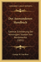 Des Auswanderers Handbuch: Getreue Schilderung Der Vereinigten Staaten Von Nordamerika (1851) 1166794563 Book Cover