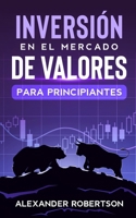 Inversiones en el mercado de valores para principiantes: Genere ingresos pasivos y libertad financiera en activos y acciones con fondos de índice, dividendos o diferencias con el día, el mercado de di 1801340412 Book Cover