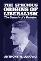 The Specious Origins of Liberalism: The Genesis of a Delusion 1646066677 Book Cover