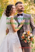KEY PRINCIPLES IN MAKING MARRIAGE WORK: KEY PRINCIPLES IN MAKING MARRIAGE WORK B0C8Q9JVZF Book Cover