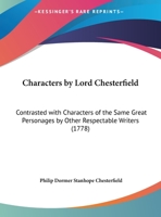 Characters By Lord Chesterfield: Contrasted With Characters Of The Same Great Personages By Other Respectable Writers 1166431487 Book Cover