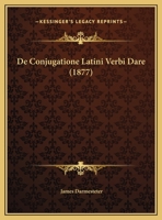De Conjugatione Latini Verbi Dare (1877) 1287558933 Book Cover