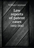 Law Reports of Patent Cases 1602-1842 5518845693 Book Cover