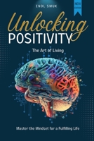 Unlocking Positivity: The Art of Living Master The Mindset for a Fulfilling Life! B0DWCQB51M Book Cover