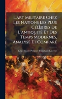 L'art Militaire Chez Les Nations Les Plus CÃ(c)lèbres De L'antiquitÃ(c) Et Des Temps Modernes, AnalysÃ(c) Et ComparÃ(c) (French Edition) 1023810654 Book Cover