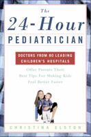 The 24-Hour Pediatrician: Doctors from 80 leading children's hospitals offer parents their best tips for making kids feel better faster 0812931343 Book Cover