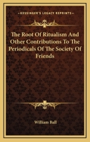 The Root Of Ritualism And Other Contributions To The Periodicals Of The Society Of Friends 1432506668 Book Cover