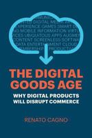 The Digital Goods Age: Why Digital Products Will Disrupt Commerce 1798037394 Book Cover