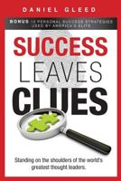 Success Leaves Clues: Standing on the Shoulders of the World's Greatest Thought Leaders 0692386351 Book Cover