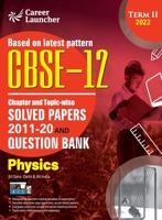 CBSE Class XII 2022 - Term II: Chapter and Topic-wise Solved Papers 2011-2020 & Question Bank: Physics 9392837429 Book Cover