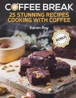 COFFEE BREAK. 25 stunning recipes cooking with coffee 1986738957 Book Cover