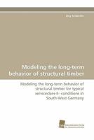 Modeling the long-term behavior of structural timber: Modeling the long-term behavior of structural timber for typical serviceclass-II- conditions in South-West Germany 3838124626 Book Cover