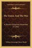 The Union And The War: A Sermon Preached November 27, 1862 1275785700 Book Cover