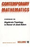 Symposium on Algebraic Topology in Honor of Jose Adem (Contemporary Mathematics, 12) 0821850105 Book Cover