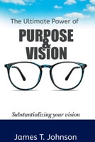 The ultimate power of purpose and vision: Substantializing your vision B0BJYJGCFN Book Cover