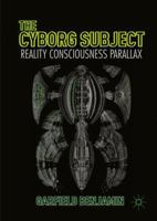 The Cyborg Subject: Reality, Consciousness, Parallax 1137584483 Book Cover