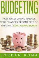 Budgeting: How to Set Up and Manage Your Finances, Become Free of Debt and Start Saving Money 1530734533 Book Cover