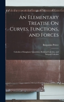 An Elementary Treatise On Curves, Functions, and Forces: Calculus of Imaginary Quantities, Residual Calculus, and Integral Calculus 1019039078 Book Cover