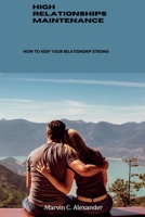 High Relationships Maintenance: How To Keep Your Relationship Strong B0BQ9L118X Book Cover