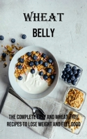 Wheat Belly: The Complete Easy and Wheat-free Recipes to Lose Weight and Feel Good 1990666892 Book Cover