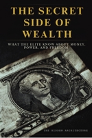 The Secret Side of Wealth: What the Elite Know About Money, Power, and Freedom and How to Use It to Build Real Wealth B0FLMRY8JX Book Cover