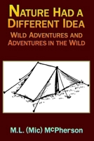 Nature Had a Different Idea: Wild Adventures and Adventures in the Wild B0DZD339GD Book Cover