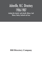 Asheville, N.C. directory 1906-1907; Including West Asheville, South Asheville, Biltmore, South Biltmore, Woolsey, Kenilworth and Grace 935404302X Book Cover